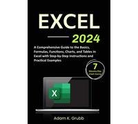 Excel: A Comprehensive Guide To The Basics, Formulas, Functions, Charts, And Tables In Excel With Step-By-Step Instructions And Practical Examples