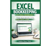 Excel Bookkeeping for Small Businesses: A Simple Step-by-Step Guide to Tracking Income, Expenses, and Profit-No Accounting Experience Required