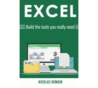 Excel : Build The Tools You Really Need: Formulas, Pivottables, Conditionnal Formatting, Vba