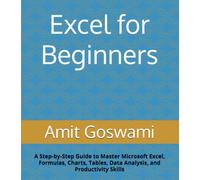 Excel for Beginners: A Step-by-Step Guide to Master Microsoft Excel, Formulas, Charts, Tables, Data Analysis, and Productivity Skills