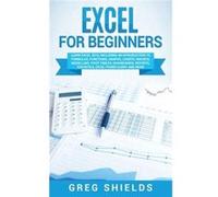 Excel for beginners Learn Excel 2016 Including an Introduction to Formulas Functions Graphs Charts Macros Modelling Pivot Tables Dashboards Reports Statis Greg ShieldsGreg Shields (Auteur)