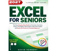 EXCEL FOR SENIORS: The Easy Step-by-Step Guide to Formulas, Functions, Charts, PivotTables, Data Analysis, Microsoft Copilot, and Hands-On Practice for Complete Beginners