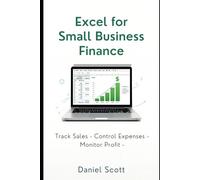 Excel For Small Business Finance: Create Powerful Sales, Expense, Inventory & Dashboard Systems Without Any Technical Skills to Track Profit, Control Cash Flow & Make Smarter Decisions