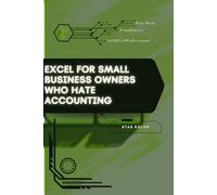 Excel for Small Business Owners Who Hate Accounting: Your Road from Novice to Skilled Professional