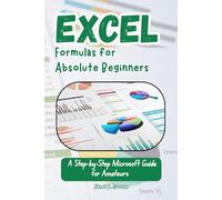 Excel Formulas for Absolute Beginners: A Step-by-Step Microsoft Guide for Amateurs