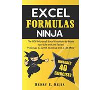 EXCEL FORMULAS NINJA: The Top Microsoft Excel Functions to Make your Life and Job Easier! Vlookup, If, SumIf, Xlookup and a lot more