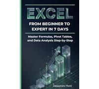 Excel: From Beginner to Expert in 7 Days: Master Formulas, Pivot Tables, and Data Analysis Step-by-Step