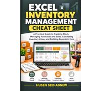 Excel Inventory Management Cheat Sheet: A Practical Guide to Tracking Stock, Managing Purchases and Sales, Calculating Inventory Value, and Building Reports in Excel