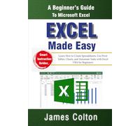 Excel Made Easy: A Beginner’s Guide to Microsoft Excel: Learn How to Create Spreadsheets, Use Pivot Tables, Charts, and Automate Tasks with Excel VBA for Beginners