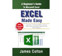 Excel Made Easy: A Beginner’s Guide to Microsoft Excel: Learn How to Create Spreadsheets, Use Pivot Tables, Charts, and Automate Tasks with Excel VBA for Beginners