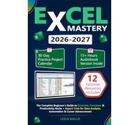 Excel Mastery: The Complete Beginner's Guide to Formulas, Functions & Productivity Hacks + Expert Trick for Data Analysis, Automation & Career Advancement