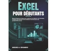 Excel pour débutants: Manuel étape par étape pour maîtriser les tableurs, les formules, l'analyse de données et les tableaux de bord pour une productivité accrue