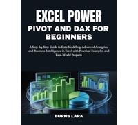 Excel Power Pivot and DAX for Beginners: A Step-by-Step Guide to Data Modeling, Advanced Analytics, and Business Intelligence in Excel with Practical Examples and Real-World Projects