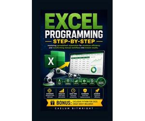 Excel Programming Step-by-Step: Mastering Spreadsheet Automation for Maximum Efficiency and Transforming Manual Workflows into Instant Results