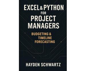 Excel & Python for Project Managers: Budgeting & Timeline Forecasting: Building Predictive Project Models for On-Time, On-Budget Performance