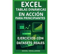 EXCEL TABLAS DINAMICAS EN ACCION PARA PRINCIPIANTES: EJERCICIOS CON DATASETS REALES
