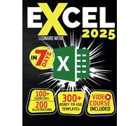 Excel: The Easiest Way to Master Microsoft Excel in 7 Days. 200 Clear Illustrations and 100+ Exercises in This Step-by-Step Guide Designed for Absolute Newbie. Discover Formula, Charts and More