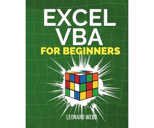 Excel VBA for Beginners: The Step-by-Step Guide to Automating Excel, Building Powerful Macros, and Saving Hours of Work Every Week