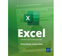 Excel (Versions 2024 Et Microsoft 365) - Maîtrisez Les Fonctions Avancées Du Tableur De Microsoft®