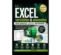 Excel verstehen & anwenden: Der große Excel-Ratgeber für Anfänger und Fortgeschrittene - Von den ersten Tabellen bis zu professionellen Formeln, ... und automatisierten Arbeitsabläufen