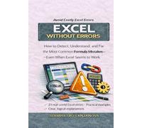 Excel Without Errors: How to Detect, Understand, and Fix the Most Common Formula Mistakes - Even When Excel Seems to Work