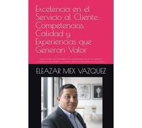 Excelencia en el Servicio al Cliente: Competencias, Calidad y Experiencias que Generan Valor: Guía práctica para fortalecer las competencias de ... relaciones duraderas con los clientes.