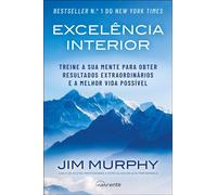 Excelência Interior Treine a sua mente para obter resultados extraordinários e a melhor vida possível - Jim Murphy - Nascente - ebook (ePub) - Livre