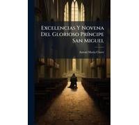 Excelencias Y Novena Del Glorioso Prã-Ncipe San Miguel