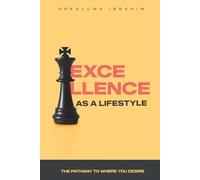 EXCELLENCE AS A LIFESTYLE- The Pathway To Where You Desire