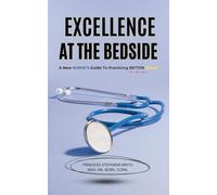 Excellence At the Bedside: A New Nurse's Guide to Practicing Better, Sooner