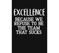 Excellence Because We Refuse To Be The Team That Sucks: Funny Notebook For Coworkers, team , boss