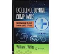 Excellence Beyond Compliance: Establishing a Medical Device Quality System - [Version Originale] Inconnu (Auteur)