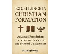 EXCELLENCE IN CHRISTIAN FORMATION: Advanced Foundations for Education, Leadership, and Spiritual Development