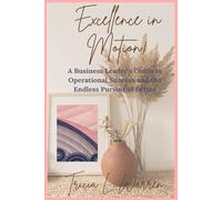 Excellence in Motion!: A Business Leader's Guide to Operational Success and the Endless Pursuit of Better
