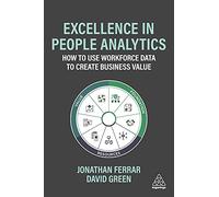 Excellence in People Analytics: How to Use Workforce Data to Create Business Value