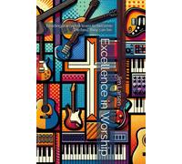 Excellence In Worship: Leading A Worship Team To Become The Best They Can Be.