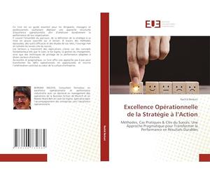 Excellence Opérationnelle de la Stratégie à l’Action: Méthodes, Cas Pratiques & Clés du Succès. Une Approche Pragmatique pour Transformer la Performance en Résultats Durables