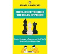 EXCELLENCE THROUGH THE RULES OF POWER: Master Strategy, Influence, and Real-World Mastery in the Modern Age