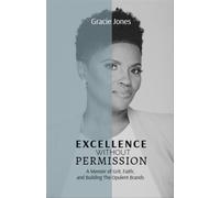 Excellence Without Permission A Memoir of Grit, Faith, and Building The Opulent Brands - Gracie Jones - Opulent Media - ebook (ePub) - Livre