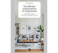 Excellente organisation et rangement: Un guide illustré et pratique de la fonction et du style dans votre maison