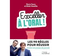 Exceller à l'oral !: Les 90 règles pour réussir toutes ses prises de parole