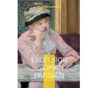 Excelsior - Roman parisien: Un roman historique et social sur la vie parisienne et les mutations urbaines du XIXe siècle