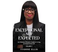 Exceptional Not Expected Volume 2: An ordinary woman's guide to Living an Exceptional Life