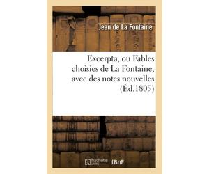 Excerpta, ou Fables choisies de La Fontaine, avec des notes nouvelles, (Éd.1805)