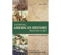 Excerpting American History from 1492 to 1877 Primary Sources and Commentary - J. Edward Lee - Cognella Inc. - Livre en Anglais J. Edward LeeJ. Edward Lee (Auteur)