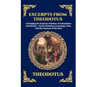 Excerpts from Theodotus: Unlocking the Esoteric Wisdom of Valentinian Gnosticism - Early Christian Cosmology, Fate, and the Journey of the Soul (Deluxe Hardcover Edition For Easy Reading)