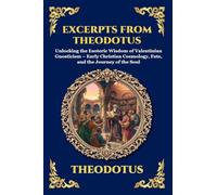 Excerpts from Theodotus: Unlocking the Esoteric Wisdom of Valentinian Gnosticism - Early Christian Cosmology, Fate, and the Journey of the Soul (Large Print Deluxe Edition For Easy Reading)