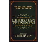 Excerpts of Christian Wisdom: Ancient and New 52 Devotional Meditations - Jeff Thompson - Morgan James Faith - ebook (ePub) - Livre