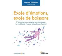 Excès d'émotions, excès de boissons S'alcooliser pour apaiser ses blessures : le trouble de l'usage épisodique d'alcool - Laetitia Thiebault - Eyrolles - broché - Essai