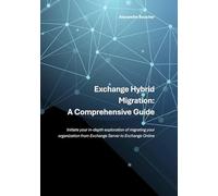 Exchange Hybrid Migration: A Comprehensive Guide: Initiate your in-depth exploration of migrating your organization from Exchange Server to Exchange Online